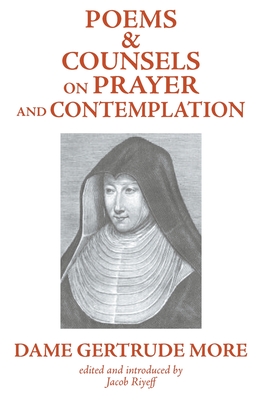 Poems and Counsels on Prayer and Contemplation - Dom Gertrude More