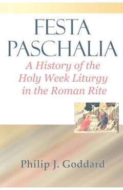 Coperta cărții 'Festa Paschalia: A History of the Holy Week Liturgy in the Roman Rite - Philip J. Goddard'