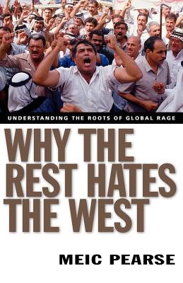 Why the Rest Hates the West: Understanding the Roots of Global Rage - Meic Pearse