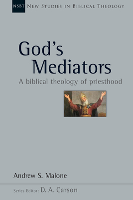 God's Mediators: A Biblical Theology of Priesthood Volume 43 - Andrew S. Malone