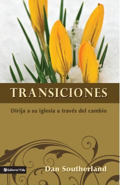 Transiciones: Dirija a Su Iglesia a Través del Cambio - Dan Southerland