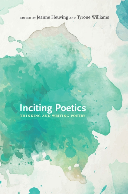 Inciting Poetics: Thinking and Writing Poetry - Jeanne Heuving