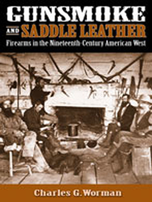 Gunsmoke and Saddle Leather: Firearms in the Nineteenth-Century American West - Charles G. Worman