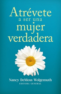 Atrvete a Ser Una Mujer Verdadera (Becoming a True Woman) - Nancy Demoss Wolgemuth