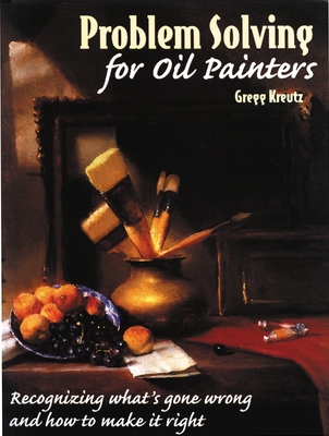 Problem Solving for Oil Painters - Gregg Kreutz