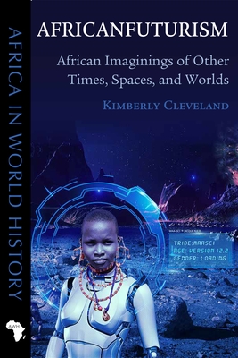 Africanfuturism: African Imaginings of Other Times, Spaces, and Worlds - Kimberly Cleveland