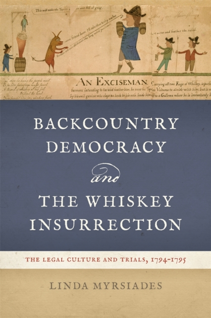 Backcountry Democracy and the Whiskey Insurrection: The Legal Culture and Trials, 1794-1795 - Linda Myrsiades