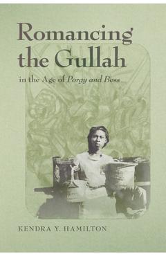 Poza produsului Romancing the Gullah in the Age of Porgy and Bess - Kendra Y. Hamilton