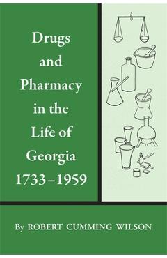 Coperta cărții 'Drugs and Pharmacy in the Life of Georgia, 1733-1959 - Robert Cumming Wilson'