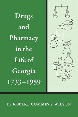 Coperta cărții 'Drugs and Pharmacy in the Life of Georgia, 1733-1959 - Robert Cumming Wilson'