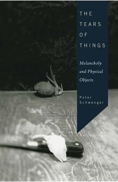 Coperta cărții 'The Tears of Things: Melancholy and Physical Objects - Peter Schwenger'