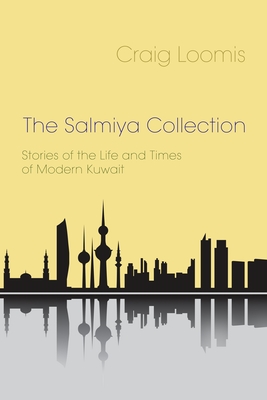 The Salmiya Collection: Stories of the Life and Times of Modern Kuwait - Craig Loomis