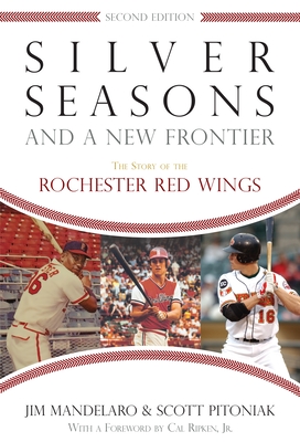 Silver Seasons and a New Frontier: The Story of the Rochester Red Wings, Second Edition - Jim Mandelaro
