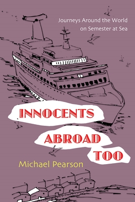 Innocents Abroad Too: Journeys Around the World on Semester at Sea - Michael Pearson