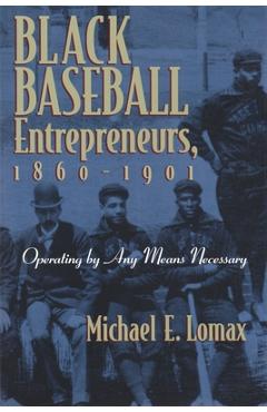 Coperta cărții 'Black Baseball Entrepreneurs, 1860-1901: Operating by Any Means Necessary - Michael E. Lomax'