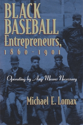 Coperta cărții 'Black Baseball Entrepreneurs, 1860-1901: Operating by Any Means Necessary - Michael E. Lomax'