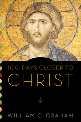 100 Days Closer to Christ - William C. Graham