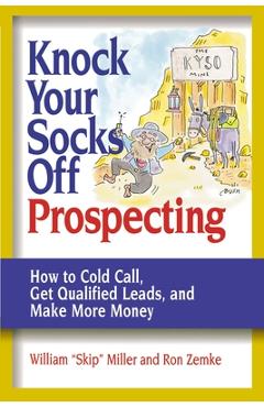 Coperta cărții 'Knock Your Socks Off Prospecting: How to Cold Call, Get Qualified Leads, and Make More Money - William Miller'
