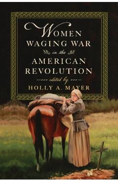 Poza produsului Women Waging War in the American Revolution - Holly A. Mayer
