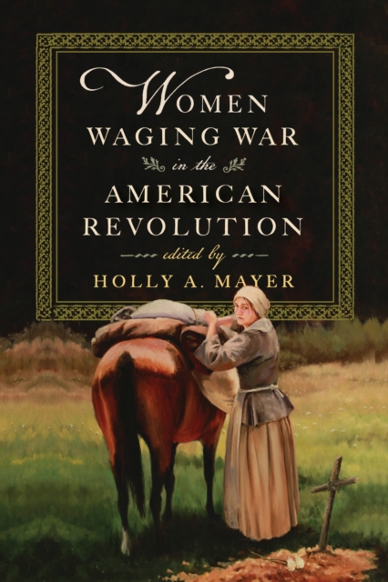 Women Waging War in the American Revolution - Holly A. Mayer