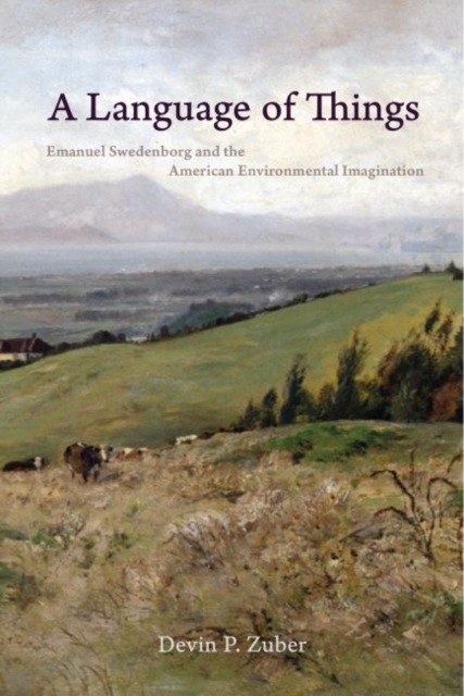 A Language of Things: Emanuel Swedenborg and the American Environmental Imagination - Devin P. Zuber