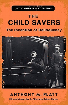 The Child Savers: The Invention of Delinquency - Anthony M. Platt