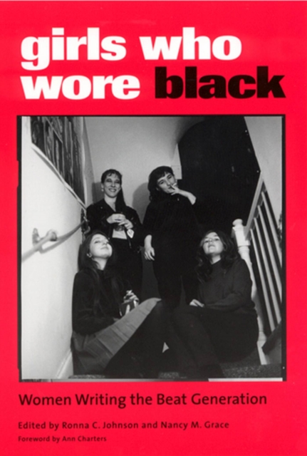 Girls Who Wore Black: Women Writing the Beat Generation - Ronna C. Johnson