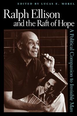 Ralph Ellison and the Raft of Hope: A Political Companion to Invisible Man - Lucas E. Morel