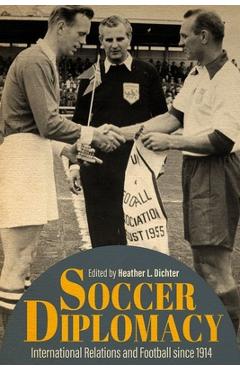 Coperta cărții 'Soccer Diplomacy: International Relations and Football Since 1914 - Heather L. Dichter'