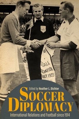 Coperta cărții 'Soccer Diplomacy: International Relations and Football Since 1914 - Heather L. Dichter'