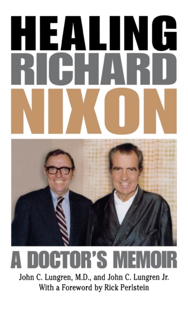 Healing Richard Nixon: A Doctor's Memoir - John C. Lungren