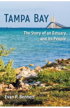 Tampa Bay: The Story of an Estuary and Its People - Evan P. Bennett