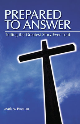 Prepared to Answer: Telling the Greatest Story Ever Told - Mark A. Paustian