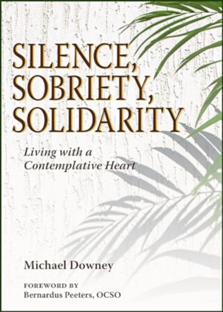 Silence, Sobriety, Solidarity: Living with a Contemplative Heart - Michael Downey