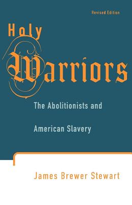 Holy Warriors: The Abolitionists and American Slavery - James Brewer Stewart