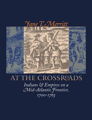 Coperta cărții 'At the Crossroads: Indians and Empires on a Mid-Atlantic Frontier, 1700-1763 - Jane T. Merritt'