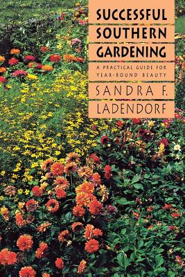 Successful Southern Gardening: A Practical Guide for Year-Round Beauty - Sandra F. Ladendorf