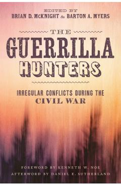 Coperta cărții 'The Guerrilla Hunters: Irregular Conflicts During the Civil War - Brian D. Mcknight'
