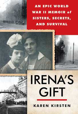 Irena's Gift: An Epic WWII Memoir of Sisters, Secrets, and Survival - Karen Kirsten