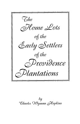Home Lots of the Early Settlers of the Providence Plantations - Charles Wyman Hopkins