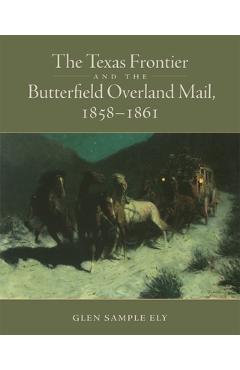 Coperta cărții 'The Texas Frontier and the Butterfield Overland Mail, 1858-1861 - Glen S. Ely'