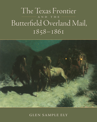 The Texas Frontier and the Butterfield Overland Mail, 1858-1861 - Glen S. Ely
