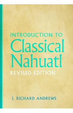 Coperta cărții 'Introduction to Classical Nahuatl - J. Richard Andrews'