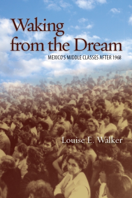 Waking from the Dream: Mexico's Middle Classes After 1968 - Louise E. Walker