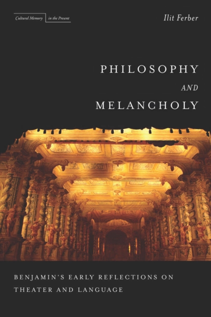 Philosophy and Melancholy: Benjamin's Early Reflections on Theater and Language - Ilit Ferber