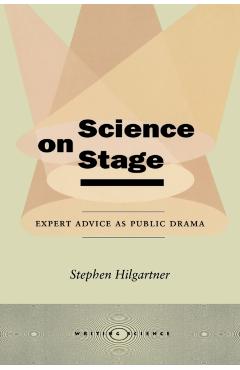 Coperta cărții 'Science on Stage: Expert Advice as Public Drama - Stephen Hilgartner'