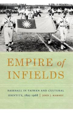 Coperta cărții 'Empire of Infields: Baseball in Taiwan and Cultural Identity, 1895-1968 - John J. Harney'