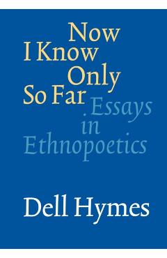 Poza produsului Now I Know Only So Far: Essays in Ethnopoetics - Dell Hymes