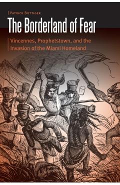 Coperta cărții 'The Borderland of Fear: Vincennes, Prophetstown, and the Invasion of the Miami Homeland - Patrick Bottiger'