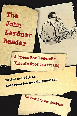 The John Lardner Reader: A Press Box Legend's Classic Sportswriting - John Lardner